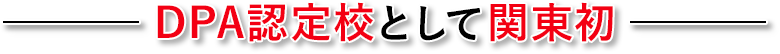 DPA認定校として関東初